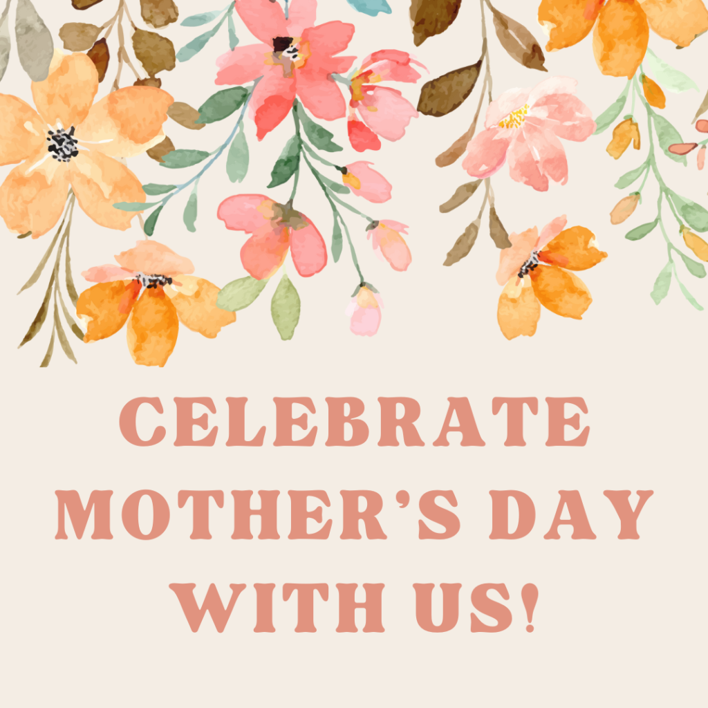 Celebrate Mother’s Day With Us This